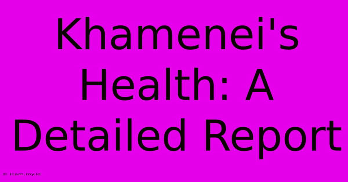 Khamenei's Health: A Detailed Report