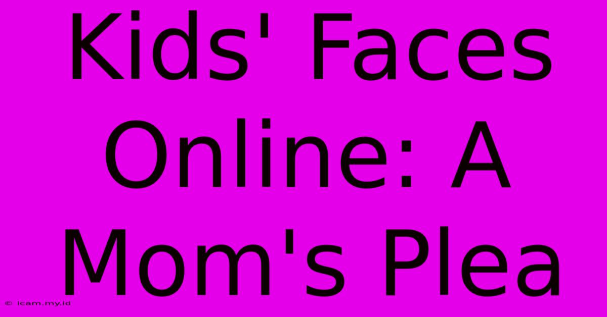 Kids' Faces Online: A Mom's Plea