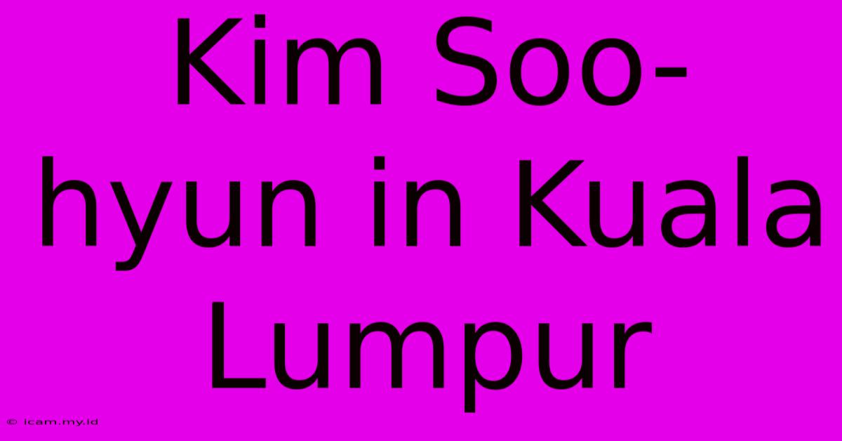 Kim Soo-hyun In Kuala Lumpur