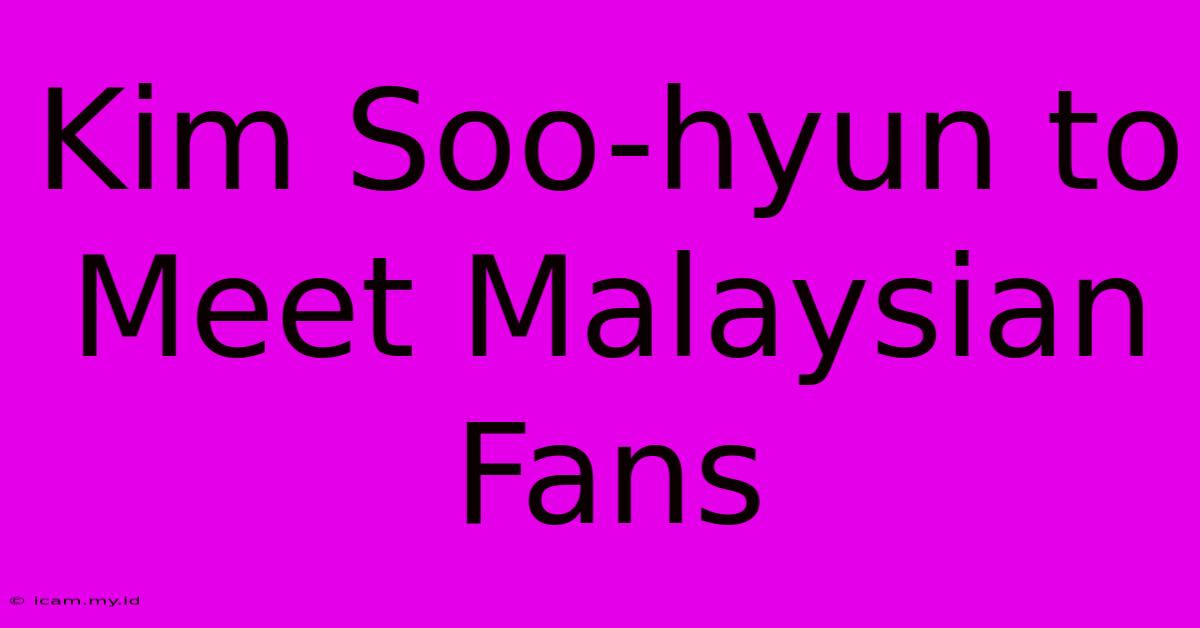 Kim Soo-hyun To Meet Malaysian Fans