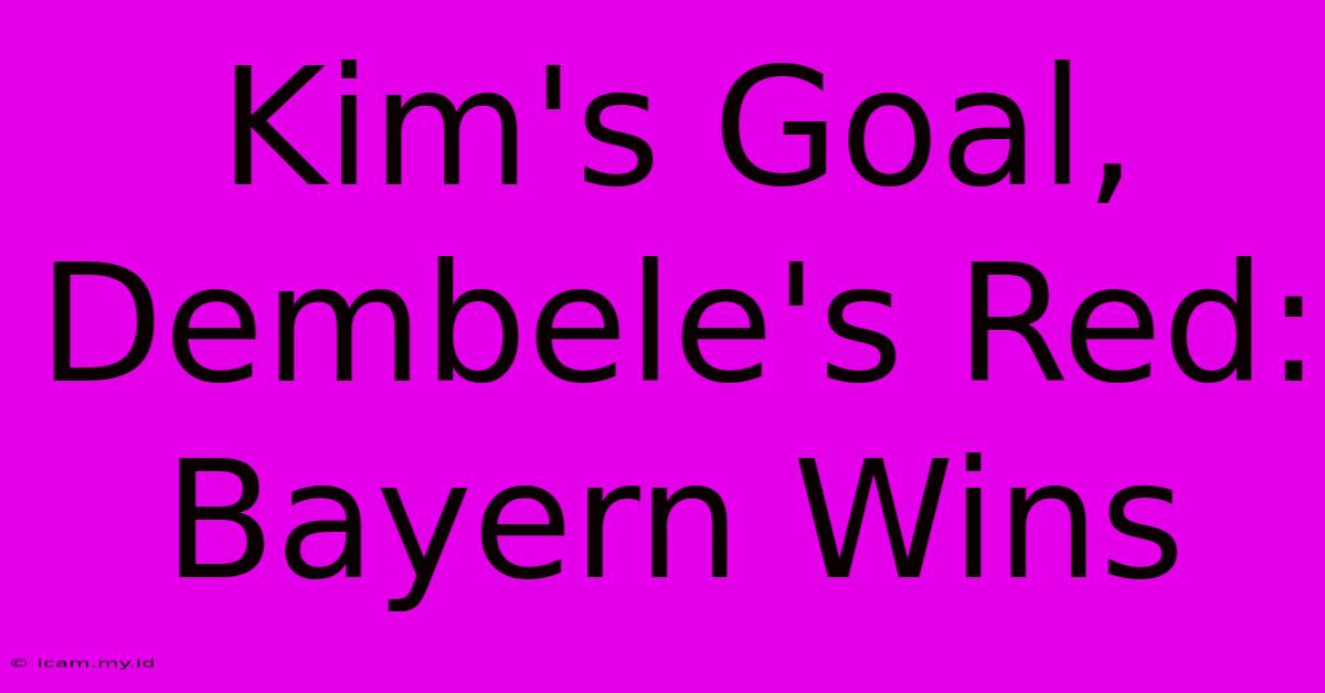 Kim's Goal, Dembele's Red: Bayern Wins