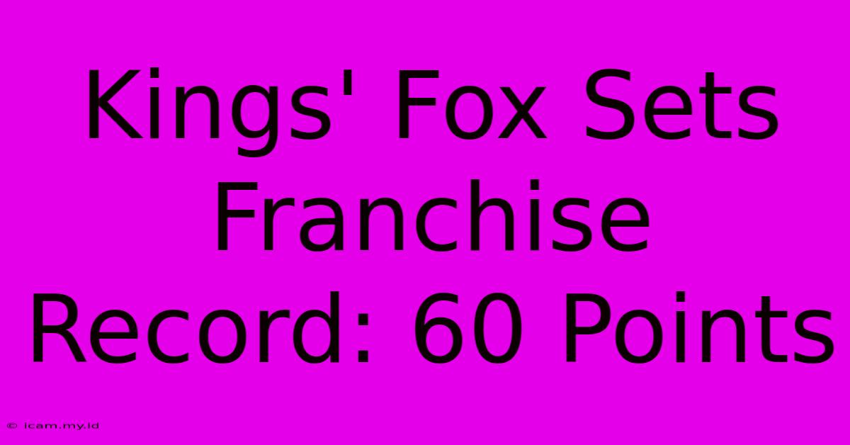 Kings' Fox Sets Franchise Record: 60 Points