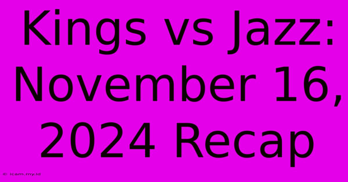 Kings Vs Jazz: November 16, 2024 Recap