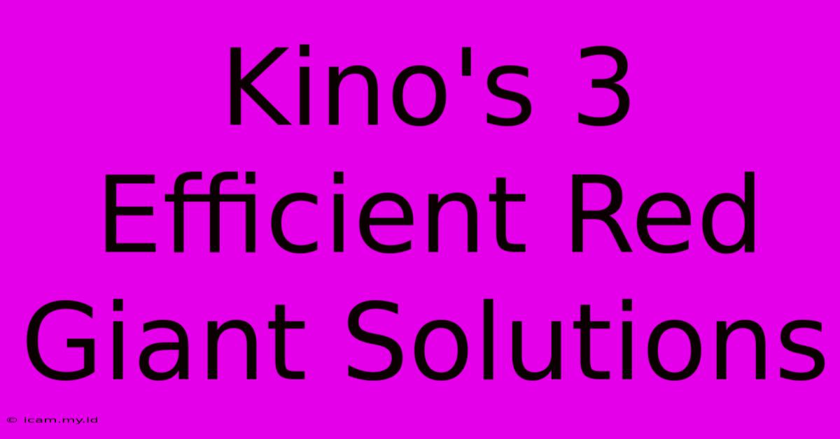 Kino's 3 Efficient Red Giant Solutions