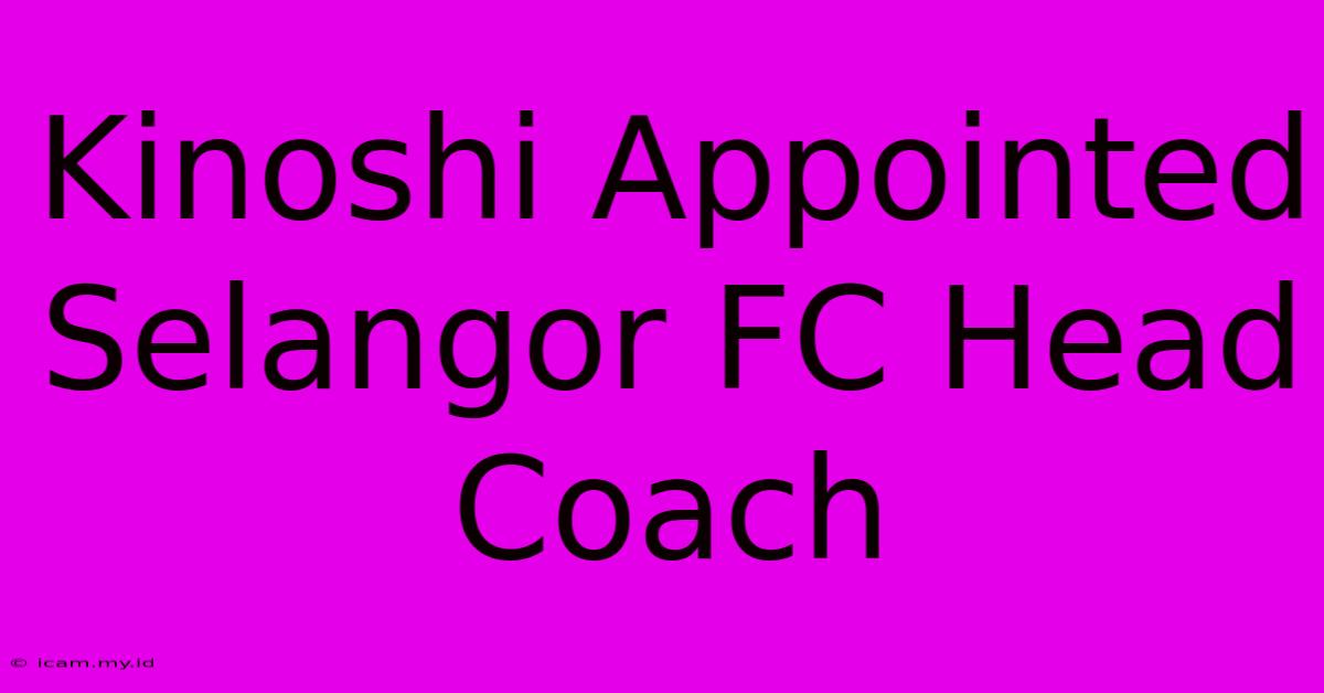 Kinoshi Appointed Selangor FC Head Coach