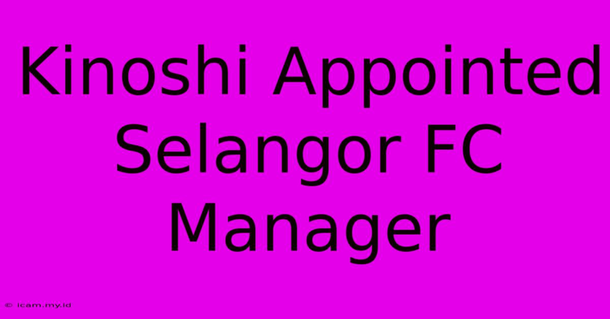 Kinoshi Appointed Selangor FC Manager