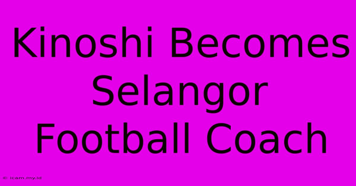 Kinoshi Becomes Selangor Football Coach