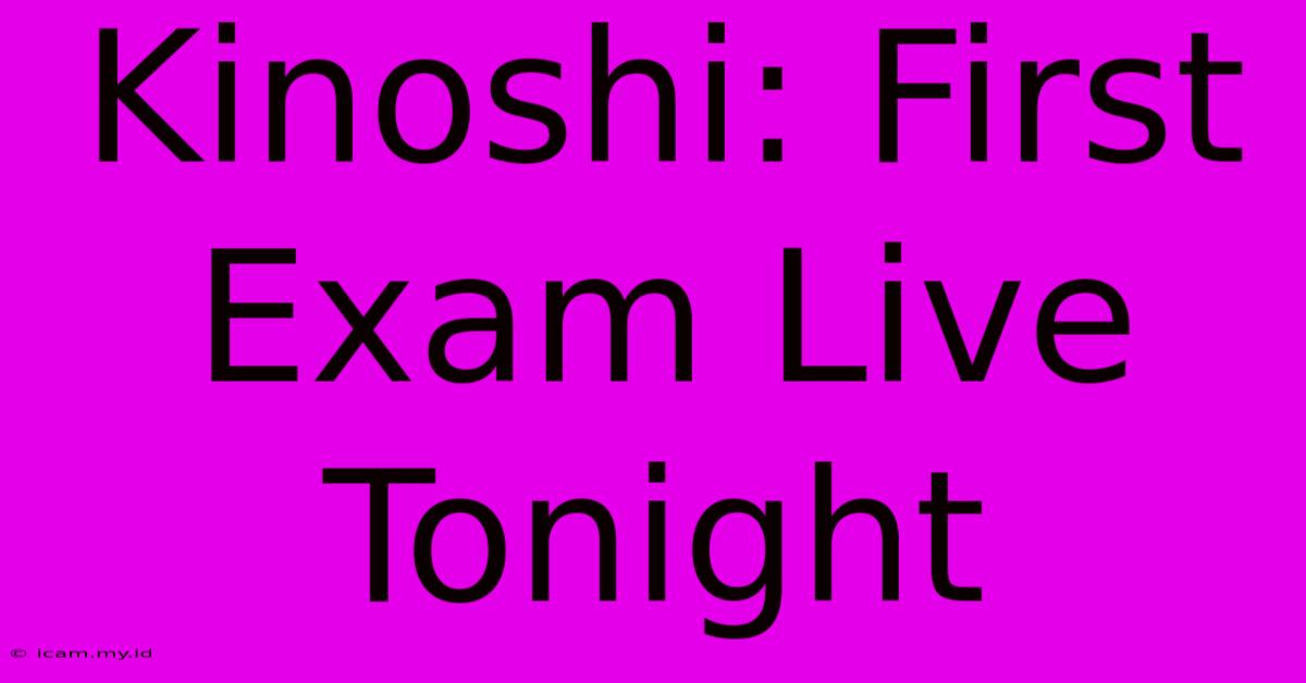 Kinoshi: First Exam Live Tonight