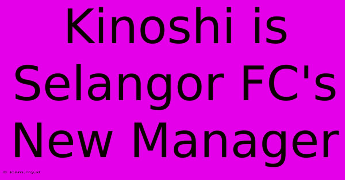 Kinoshi Is Selangor FC's New Manager