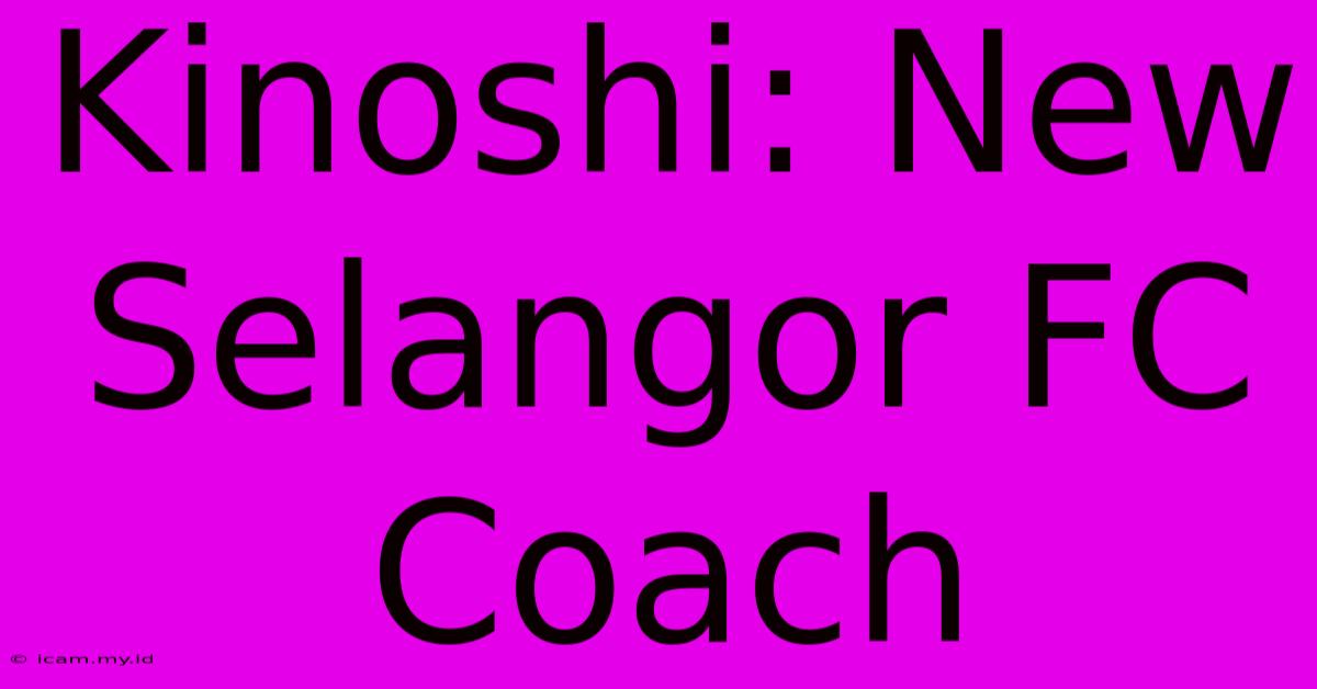 Kinoshi: New Selangor FC Coach