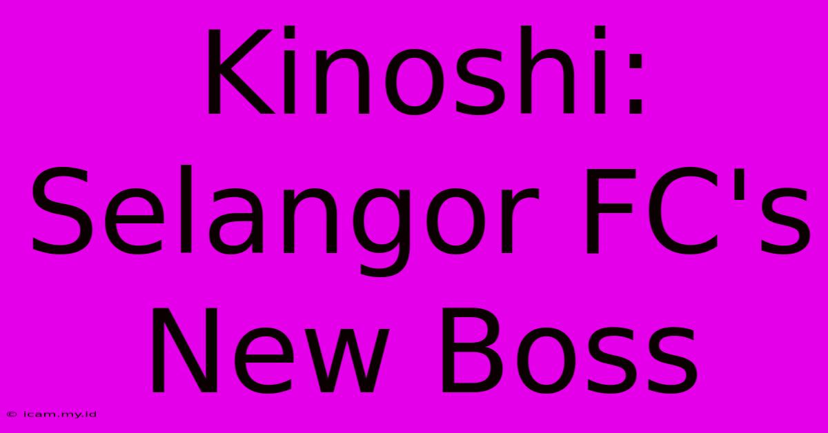 Kinoshi: Selangor FC's New Boss