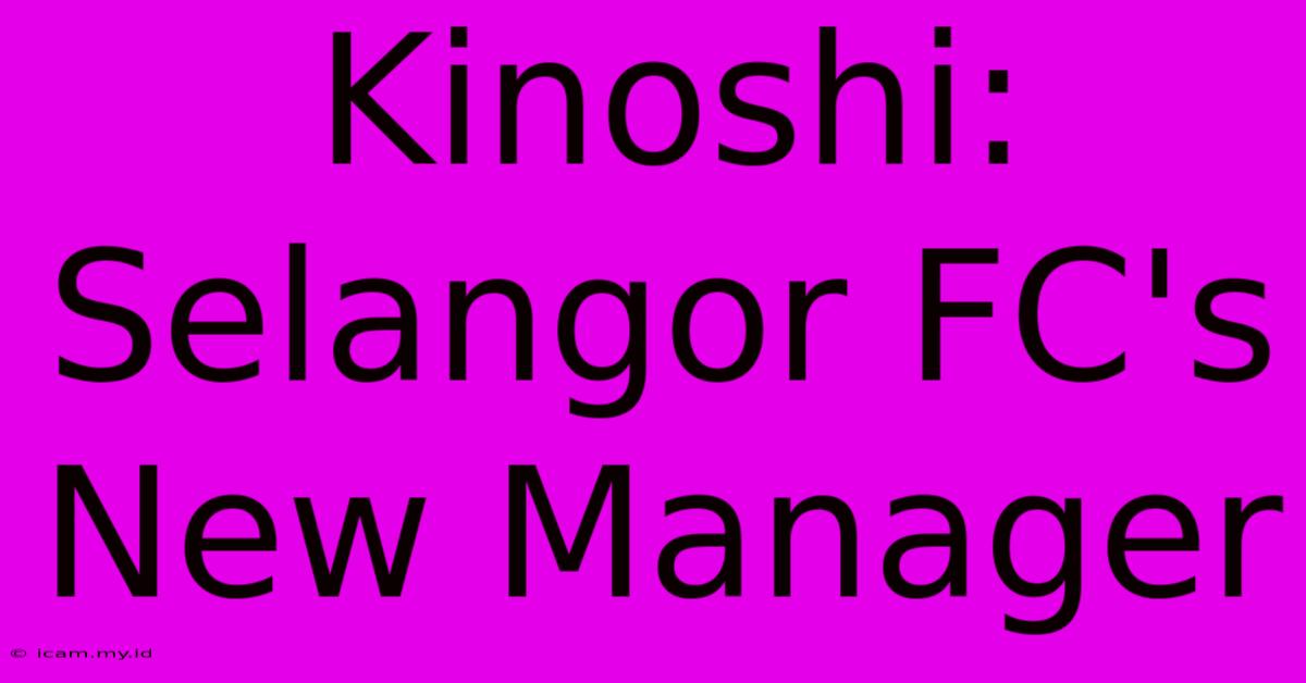 Kinoshi: Selangor FC's New Manager