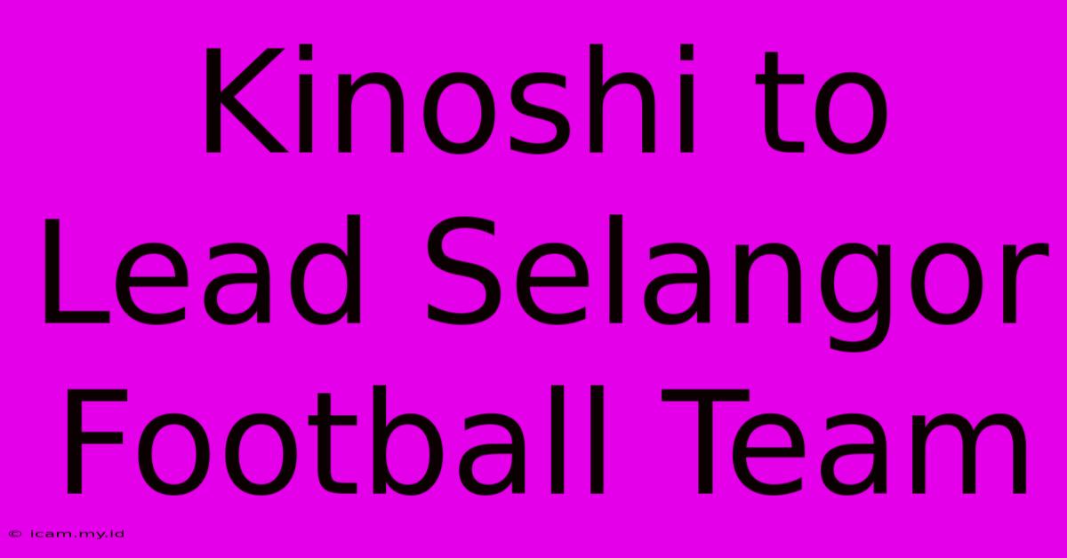 Kinoshi To Lead Selangor Football Team