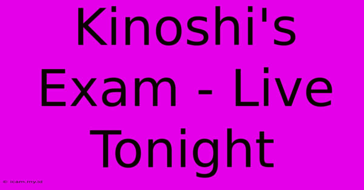 Kinoshi's Exam - Live Tonight