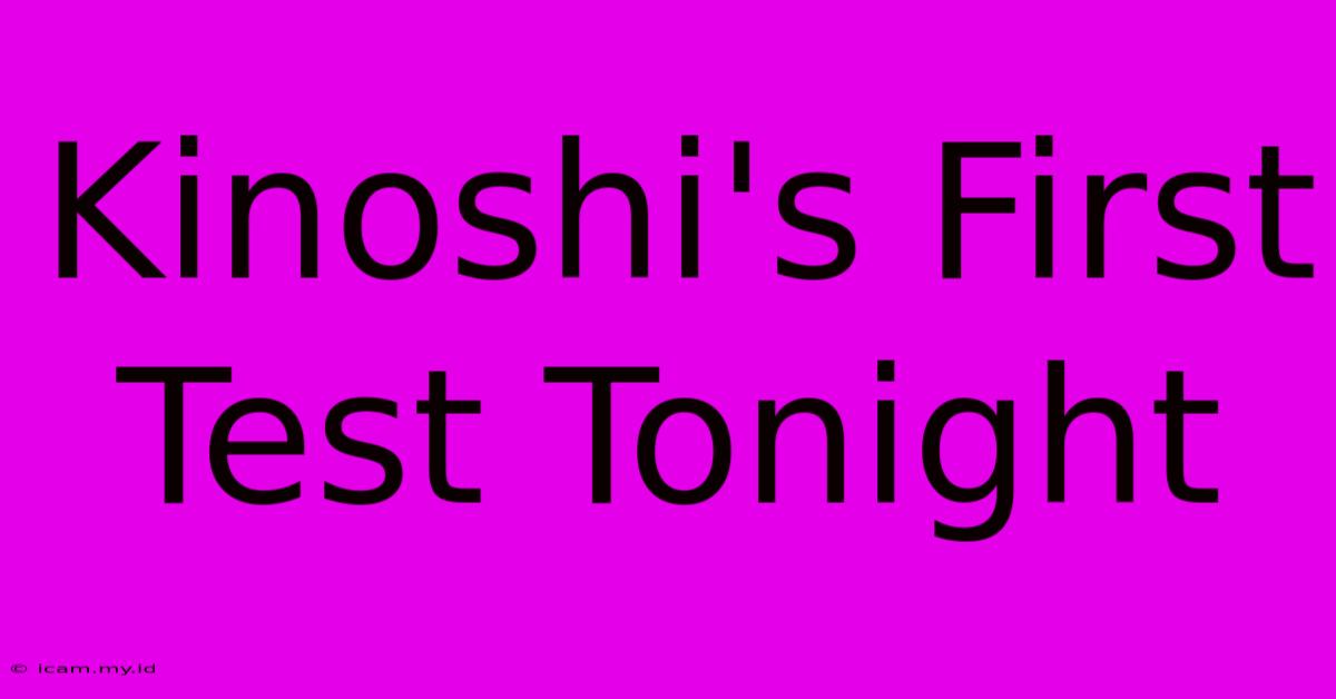 Kinoshi's First Test Tonight