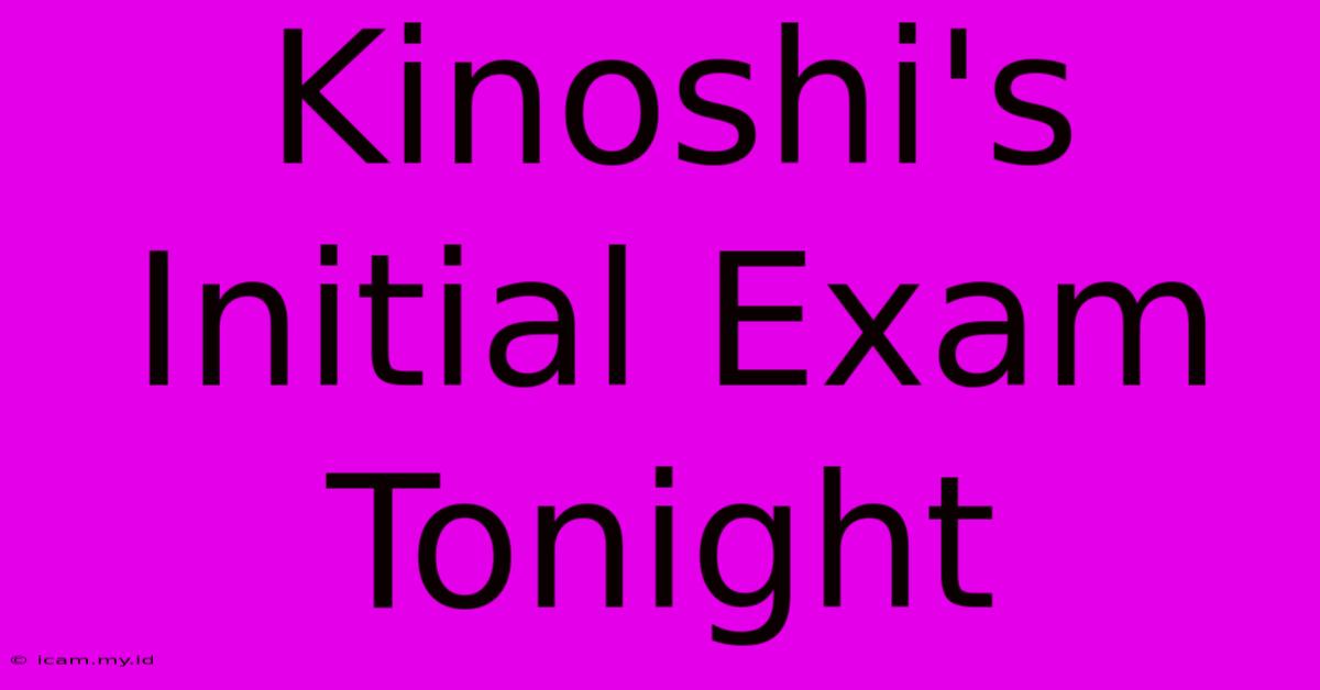 Kinoshi's Initial Exam Tonight