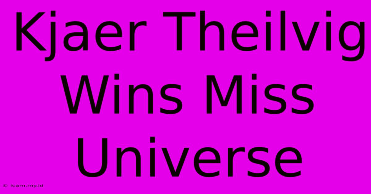 Kjaer Theilvig Wins Miss Universe