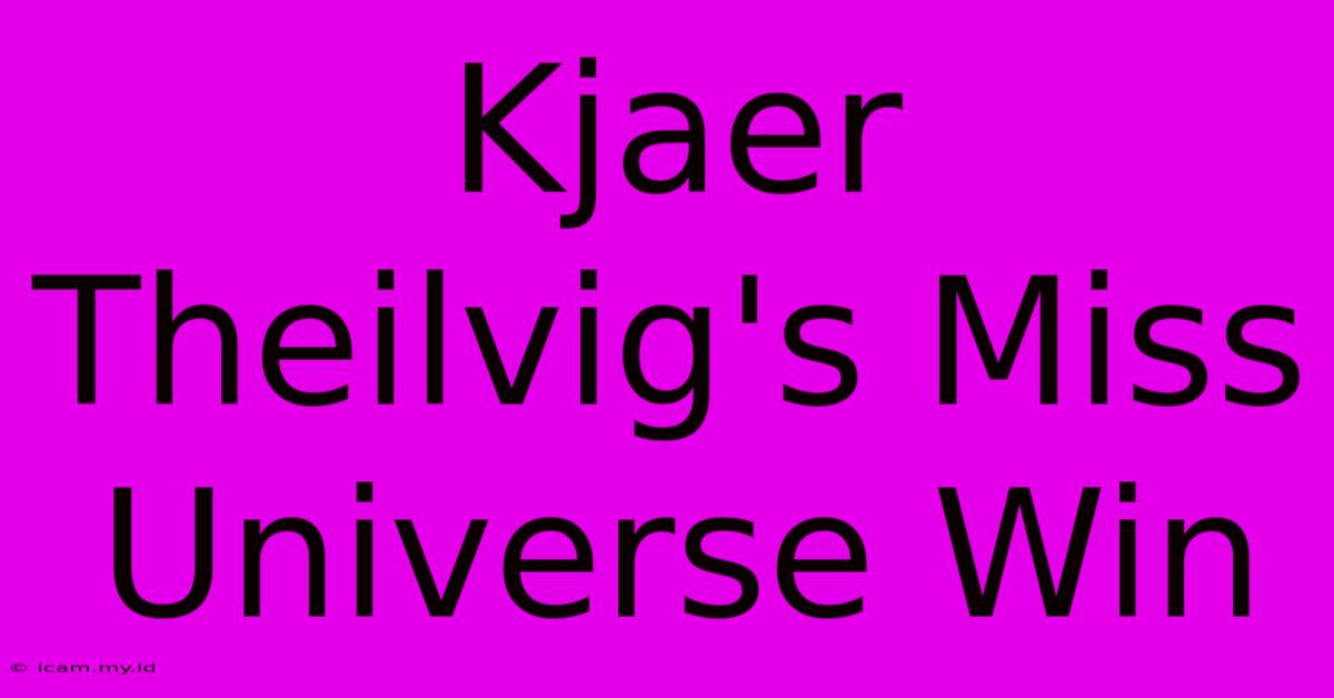 Kjaer Theilvig's Miss Universe Win