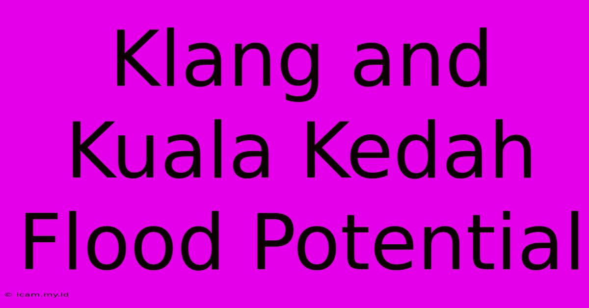 Klang And Kuala Kedah Flood Potential