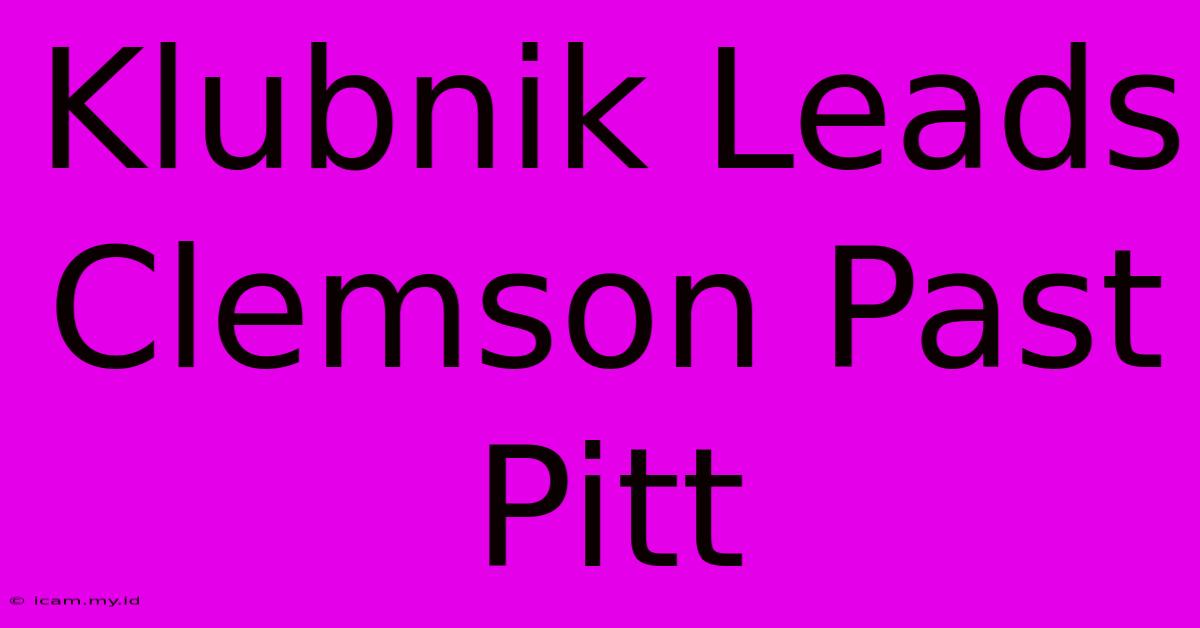 Klubnik Leads Clemson Past Pitt