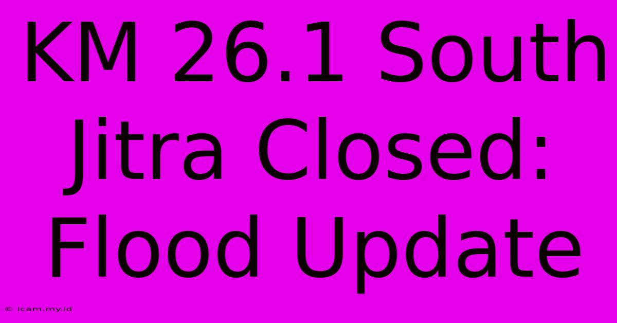 KM 26.1 South Jitra Closed: Flood Update