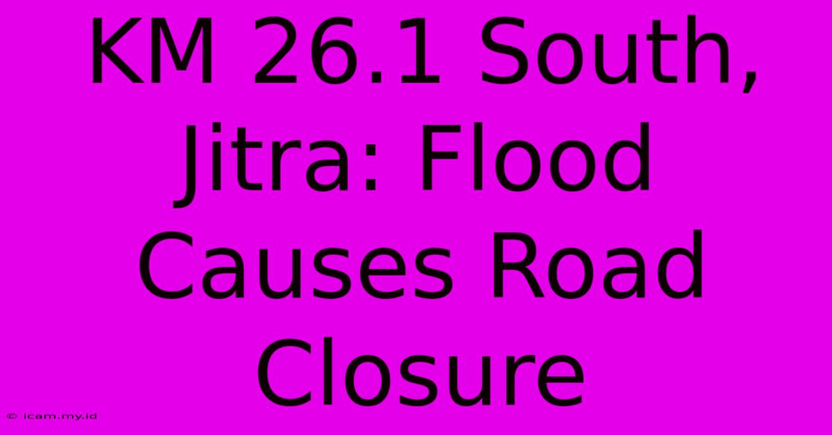 KM 26.1 South, Jitra: Flood Causes Road Closure