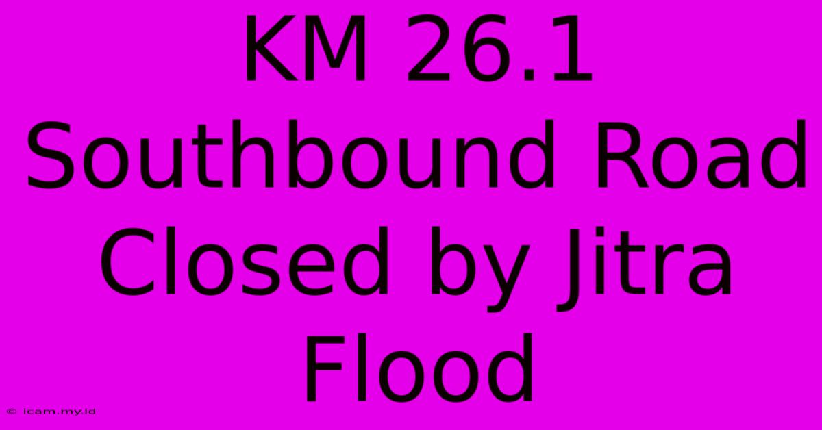 KM 26.1 Southbound Road Closed By Jitra Flood