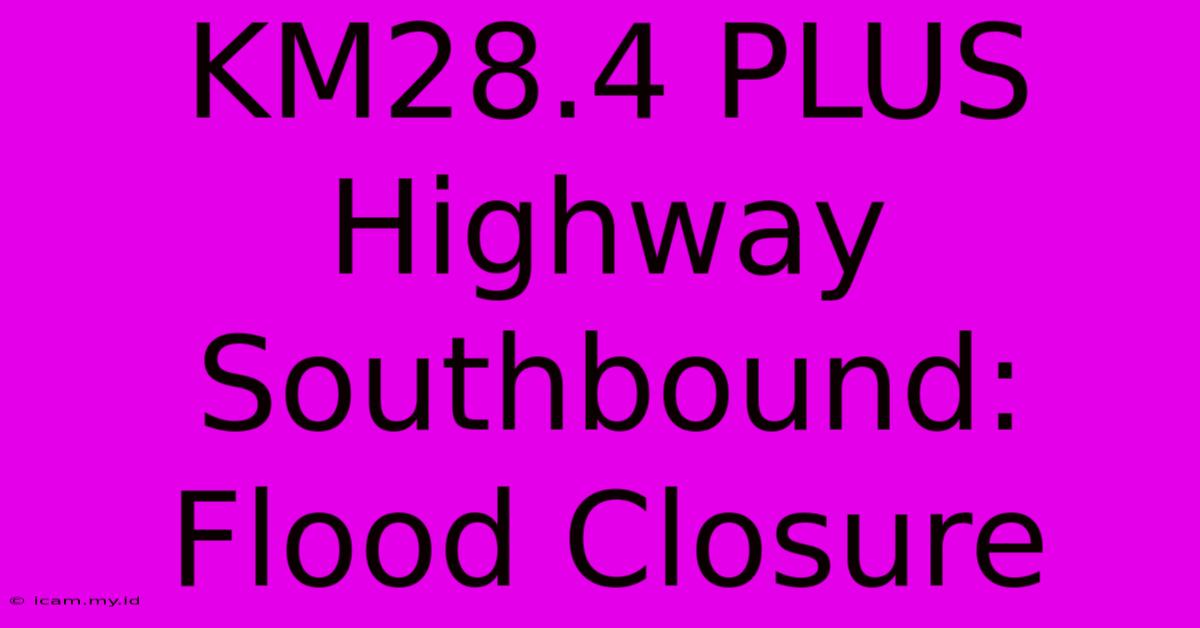 KM28.4 PLUS Highway Southbound: Flood Closure