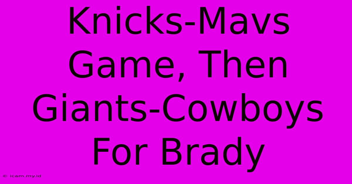 Knicks-Mavs Game, Then Giants-Cowboys For Brady