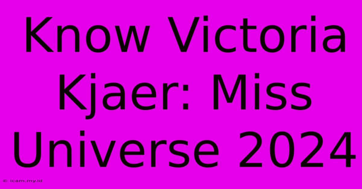 Know Victoria Kjaer: Miss Universe 2024