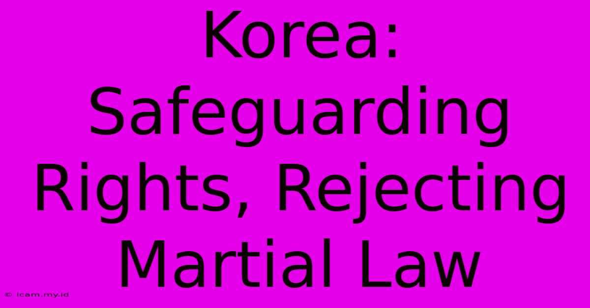 Korea: Safeguarding Rights, Rejecting Martial Law