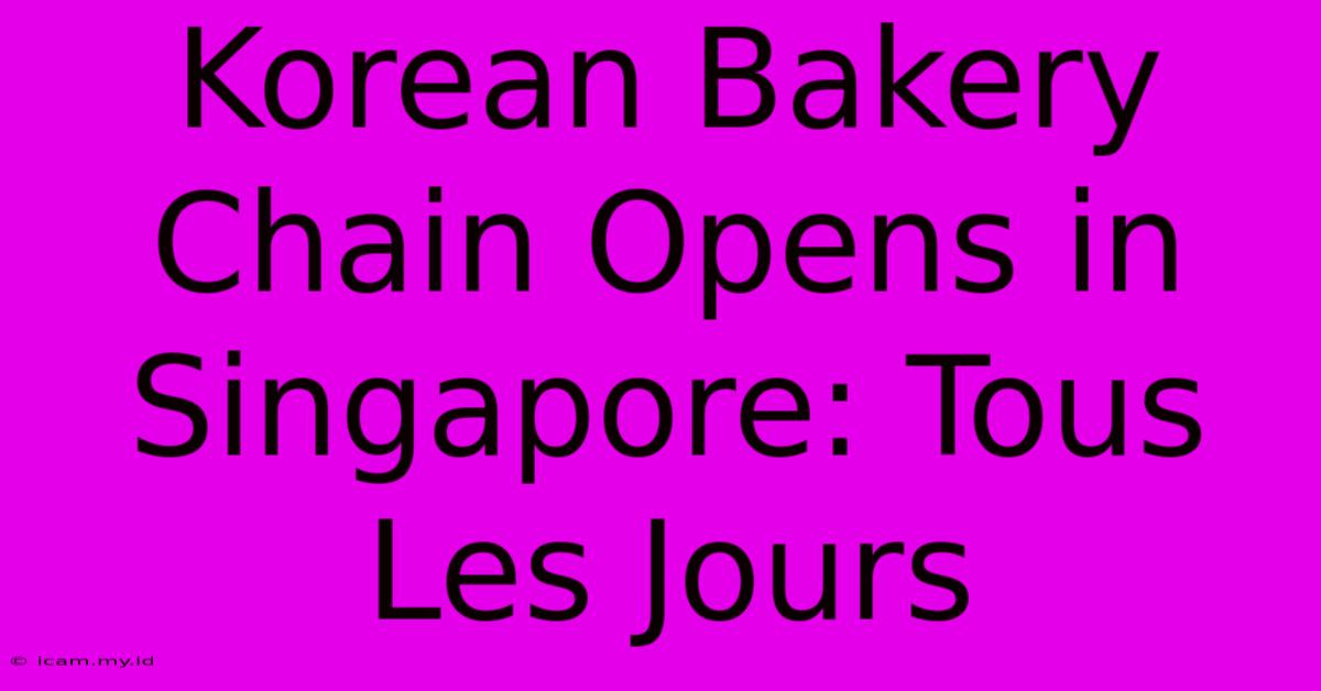 Korean Bakery Chain Opens In Singapore: Tous Les Jours