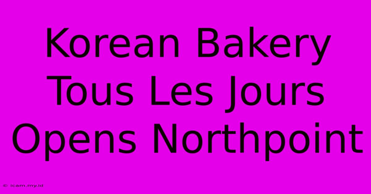 Korean Bakery Tous Les Jours Opens Northpoint