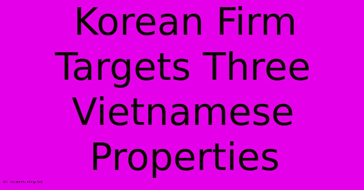 Korean Firm Targets Three Vietnamese Properties