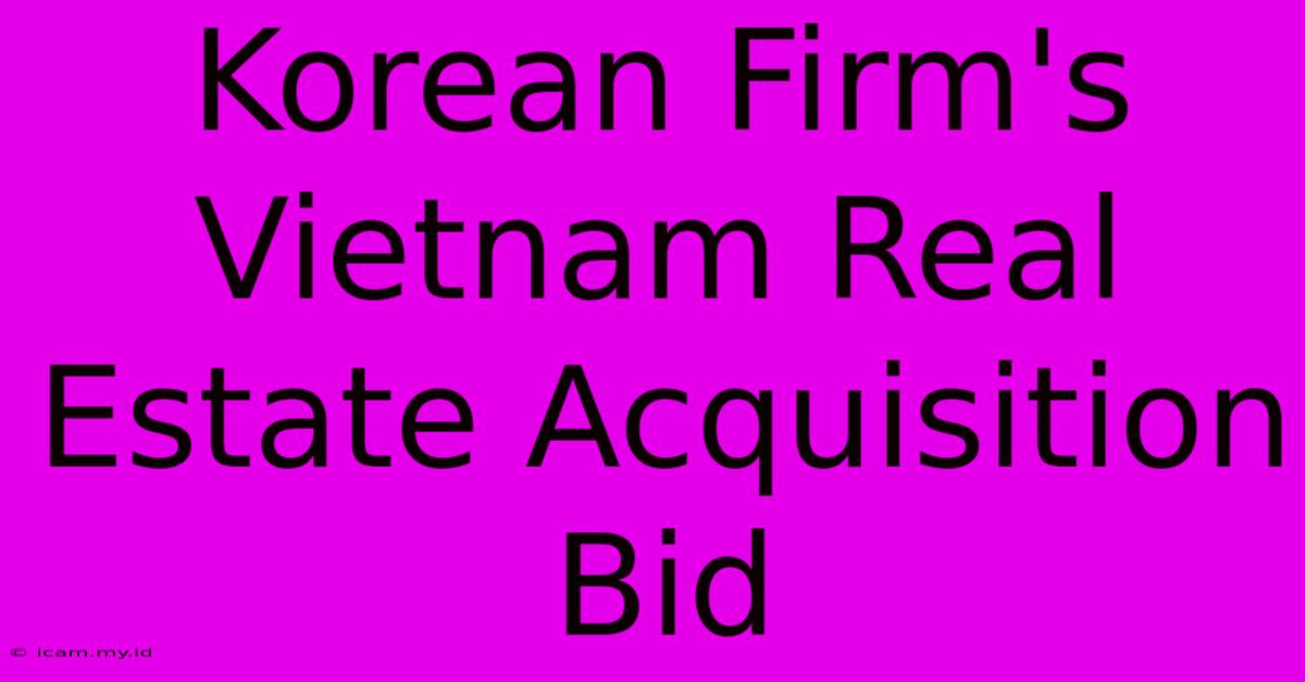 Korean Firm's Vietnam Real Estate Acquisition Bid