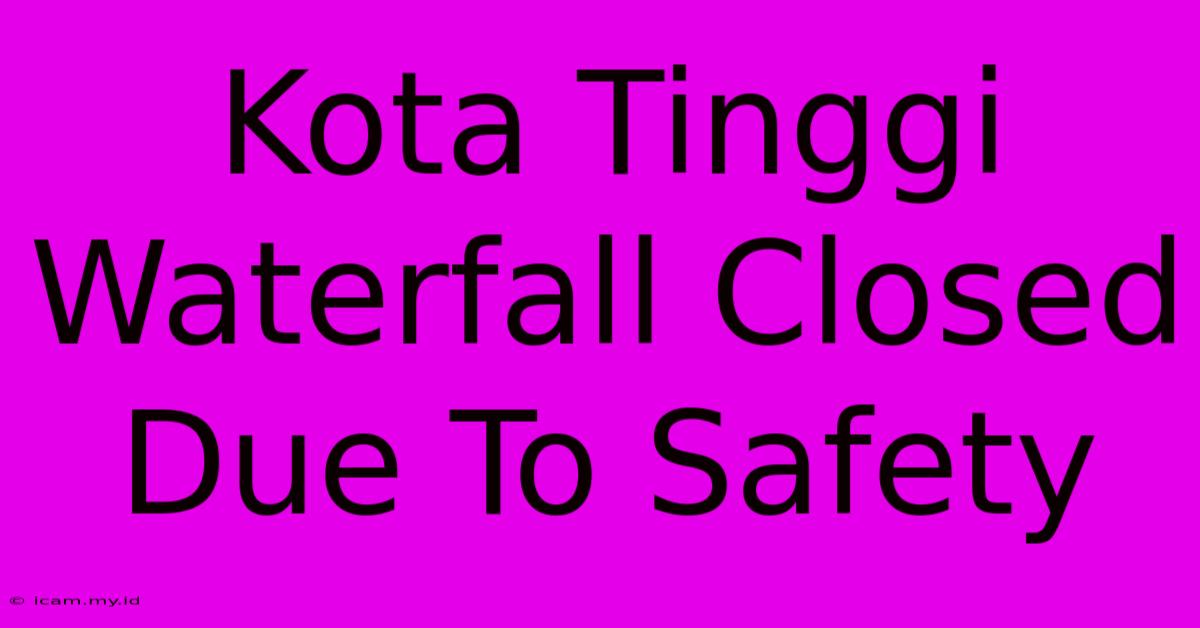 Kota Tinggi Waterfall Closed Due To Safety