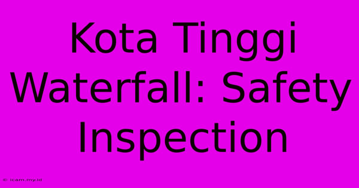 Kota Tinggi Waterfall: Safety Inspection