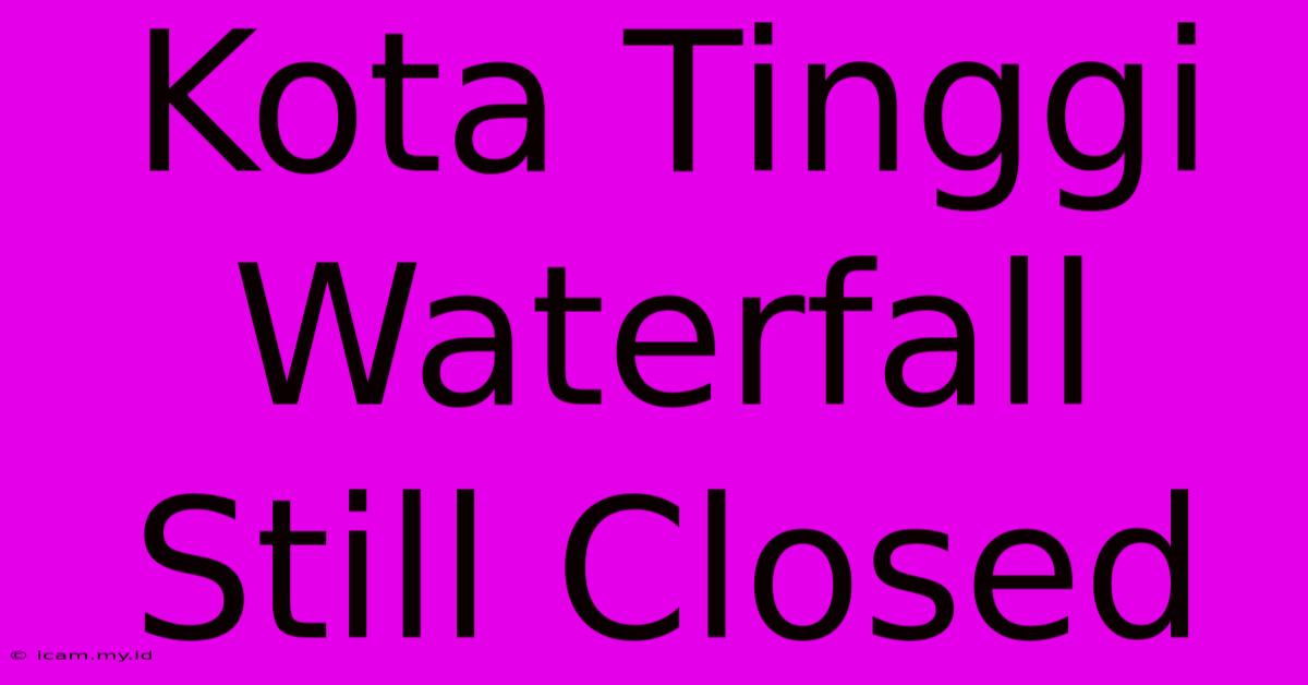 Kota Tinggi Waterfall Still Closed