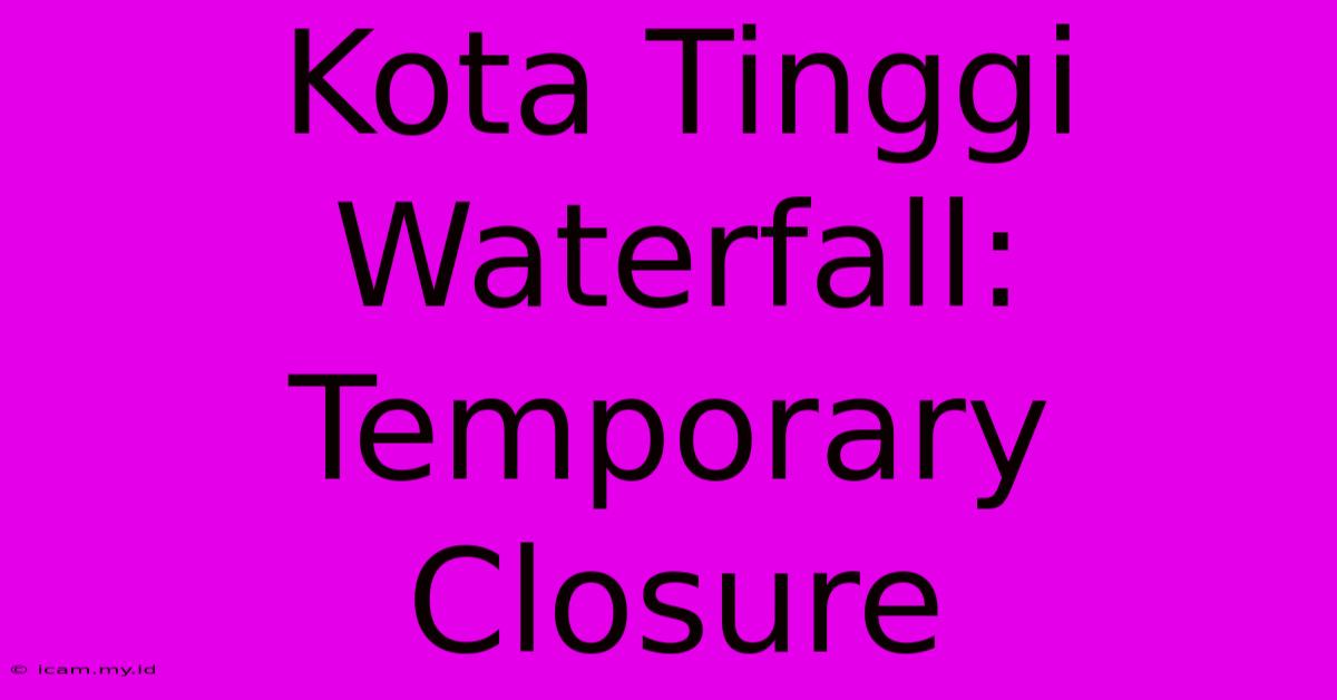 Kota Tinggi Waterfall: Temporary Closure