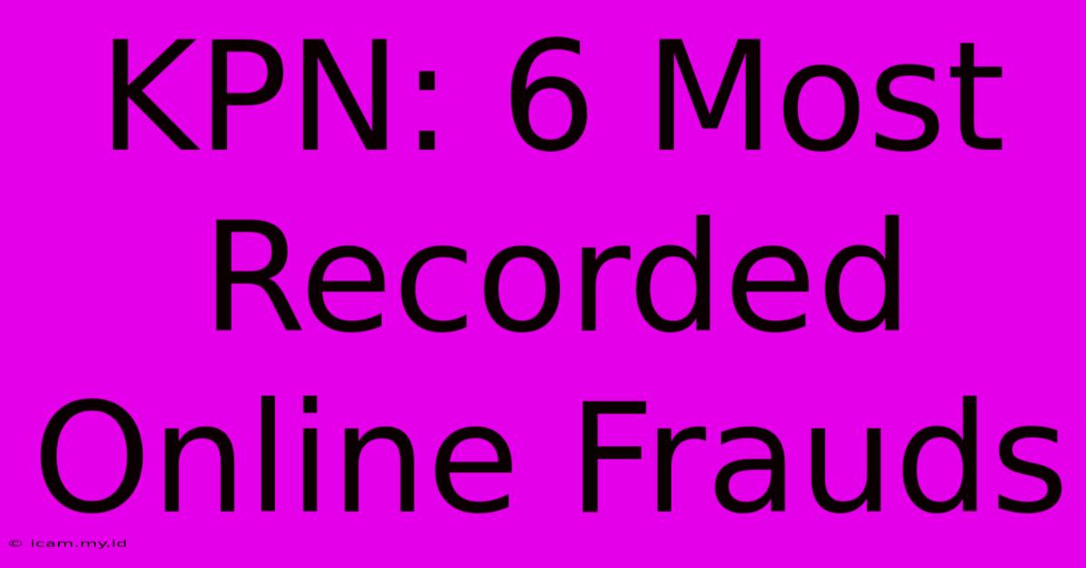 KPN: 6 Most Recorded Online Frauds