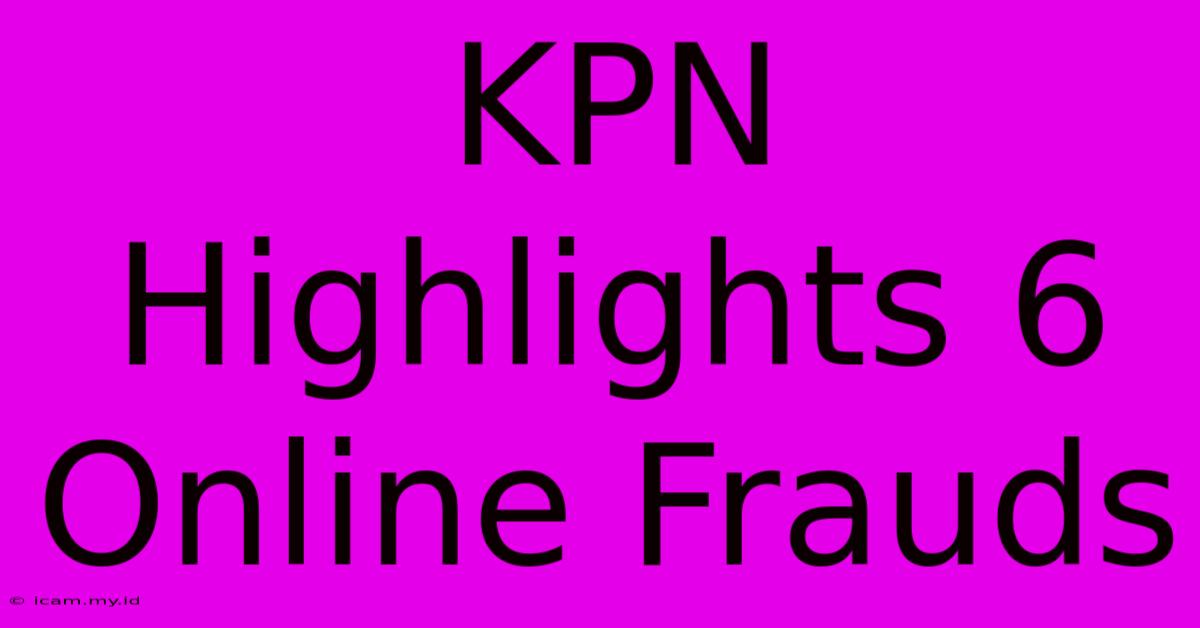 KPN Highlights 6 Online Frauds