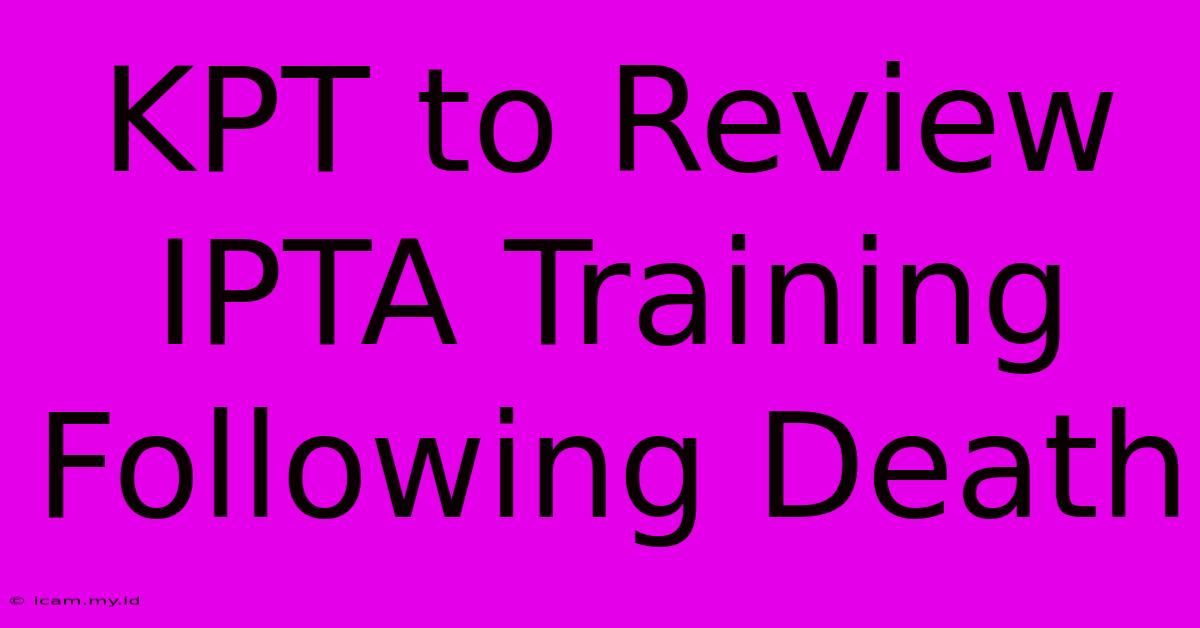 KPT To Review IPTA Training Following Death