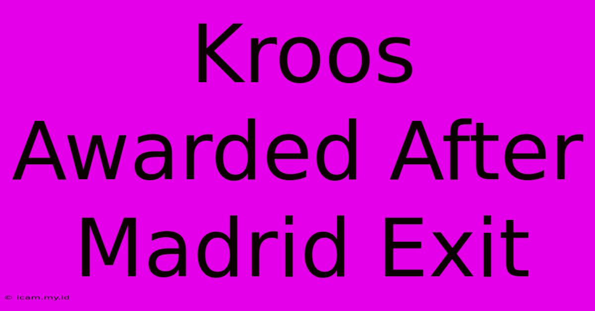 Kroos Awarded After Madrid Exit