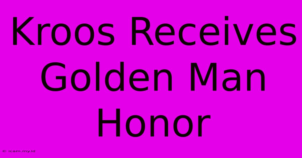 Kroos Receives Golden Man Honor