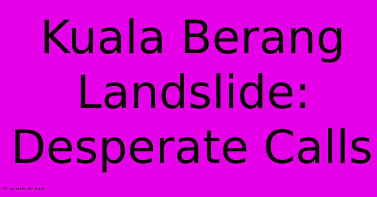 Kuala Berang Landslide:  Desperate Calls