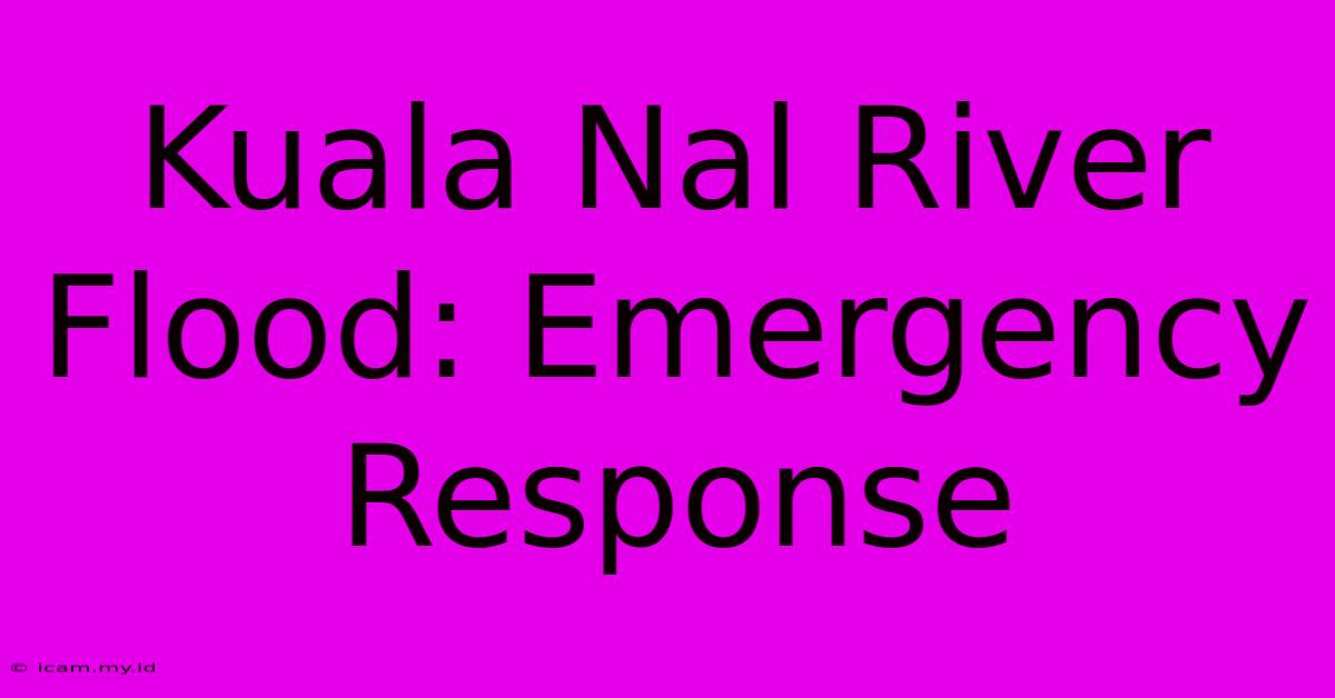 Kuala Nal River Flood: Emergency Response