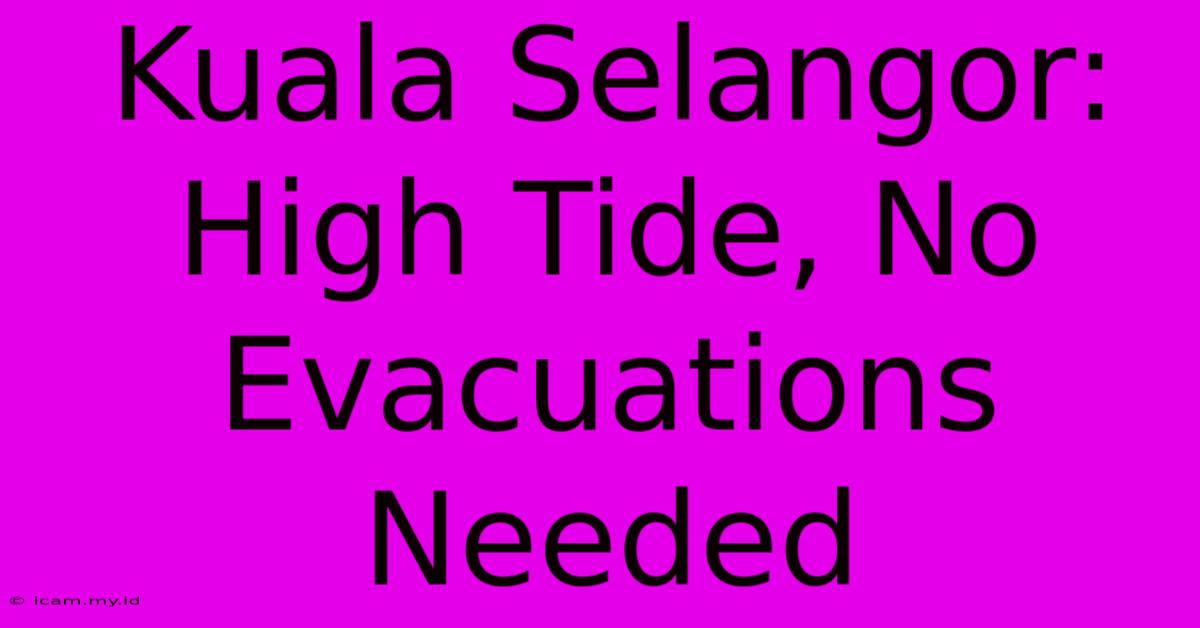 Kuala Selangor: High Tide, No Evacuations Needed