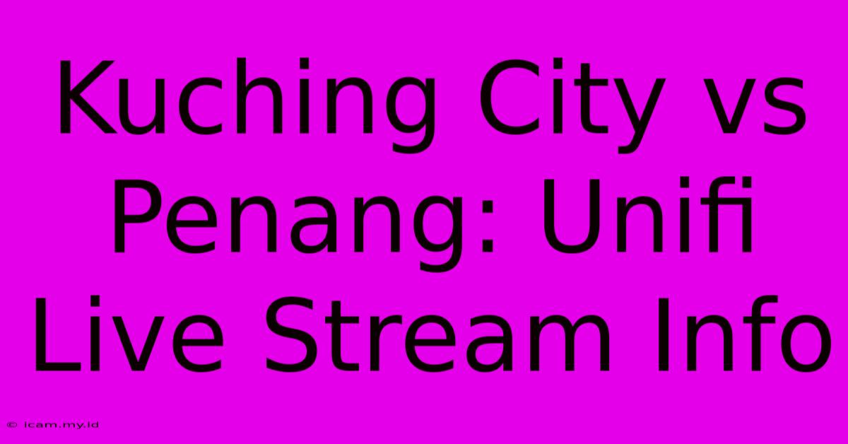 Kuching City Vs Penang: Unifi Live Stream Info