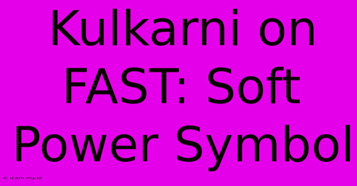 Kulkarni On FAST: Soft Power Symbol