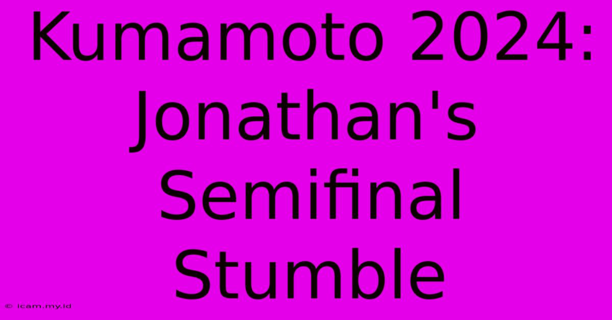 Kumamoto 2024: Jonathan's Semifinal Stumble